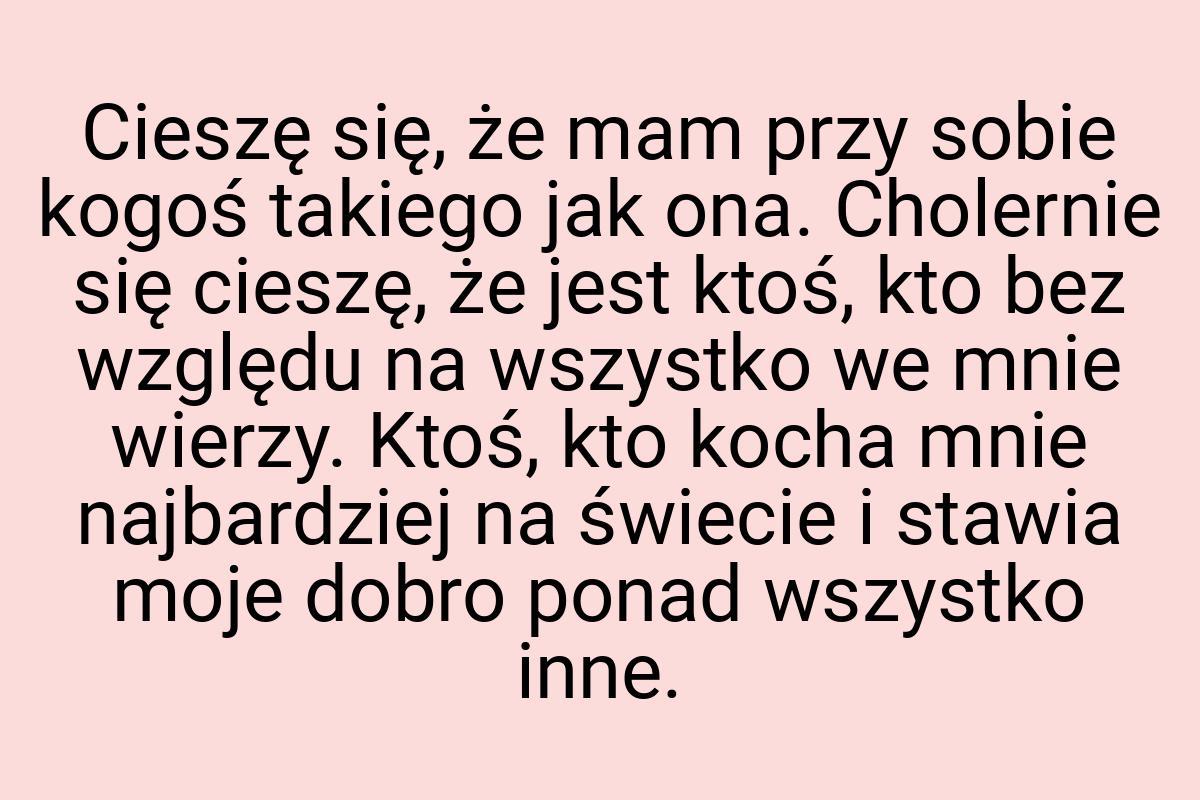 Cieszę się, że mam przy sobie kogoś takiego jak ona