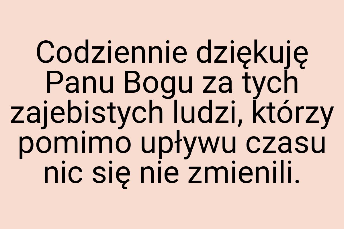 Codziennie dziękuję Panu Bogu za tych zajebistych ludzi