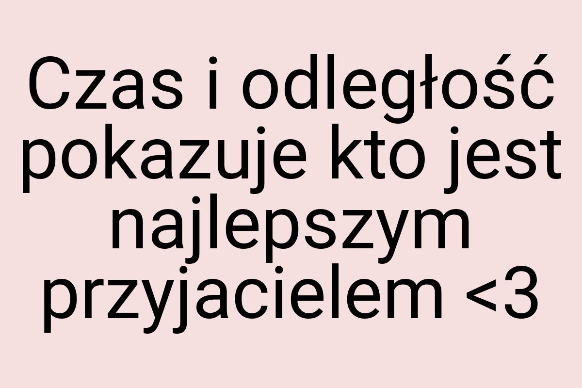 Czas i odległość pokazuje kto jest najlepszym przyjacielem