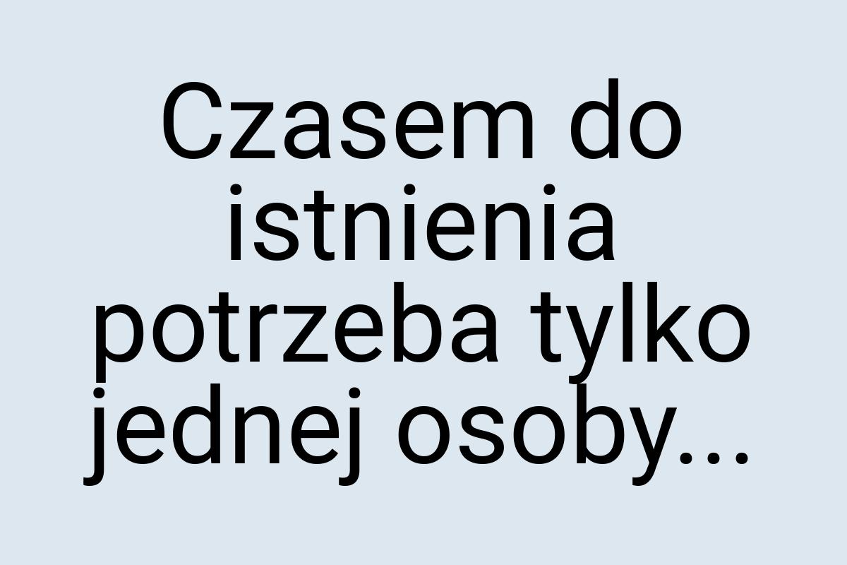 Czasem do istnienia potrzeba tylko jednej osoby