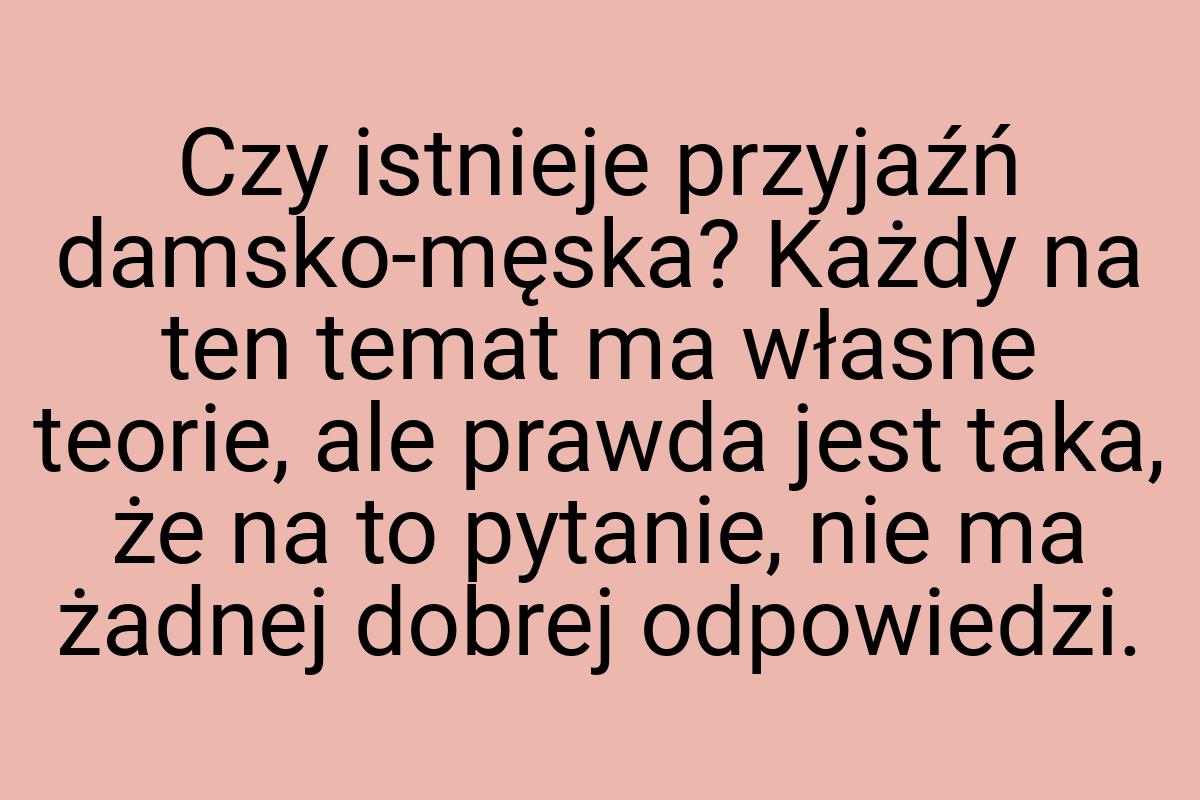 Czy istnieje przyjaźń damsko-męska? Każdy na ten temat ma