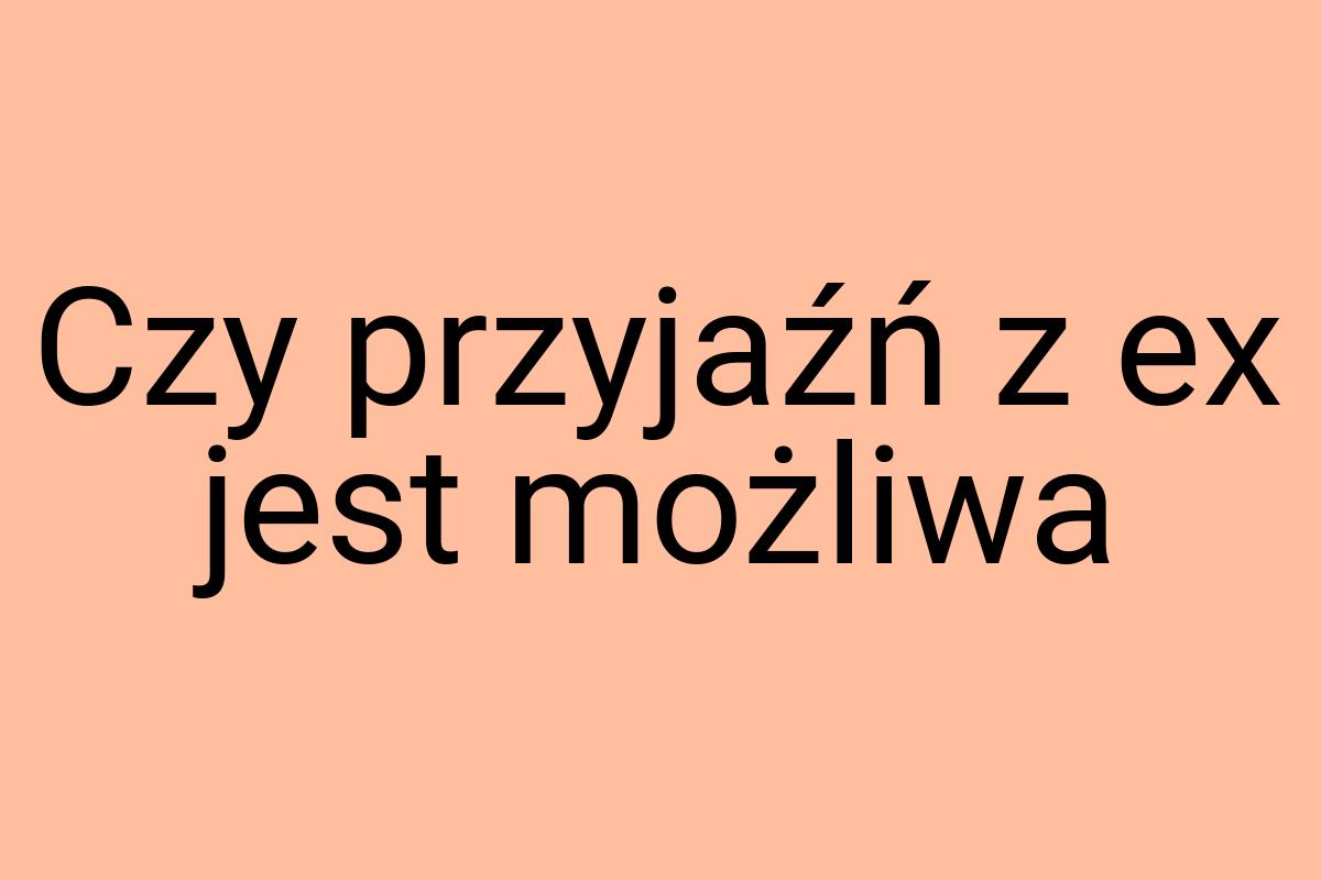 Czy przyjaźń z ex jest możliwa