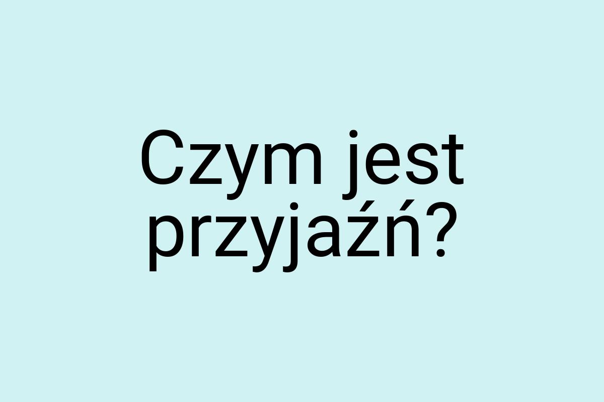 Czym jest przyjaźń