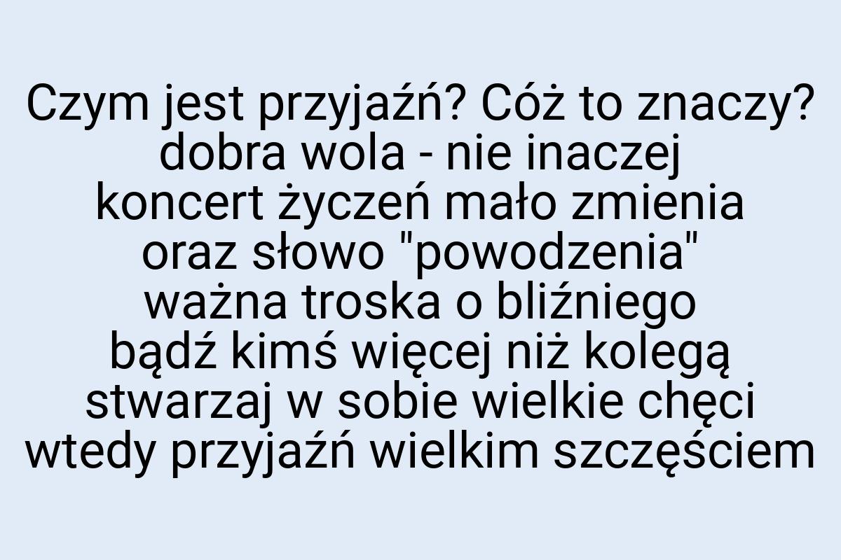 Czym jest przyjaźń? Cóż to znaczy? dobra wola - nie inaczej