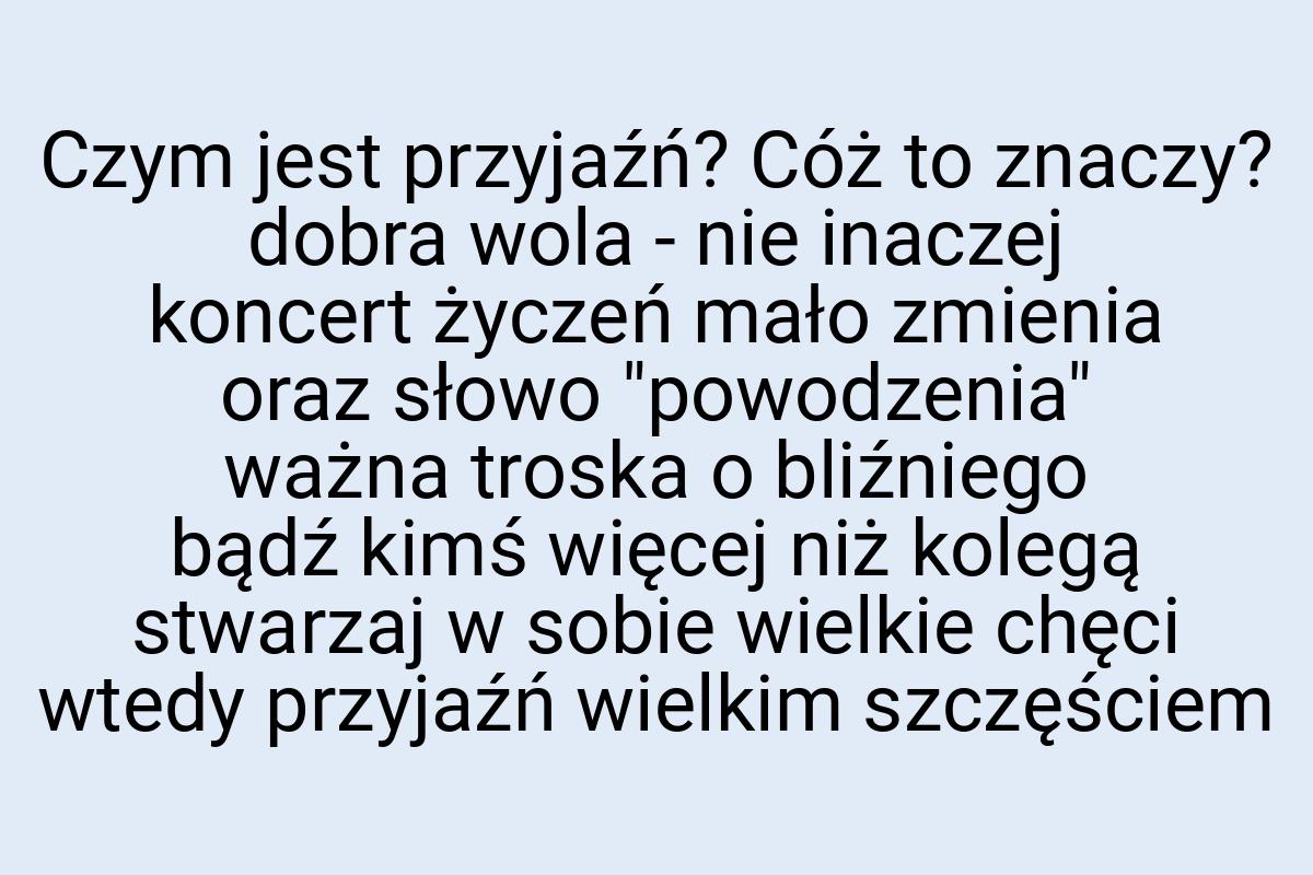 Czym jest przyjaźń? Cóż to znaczy? dobra wola - nie inaczej
