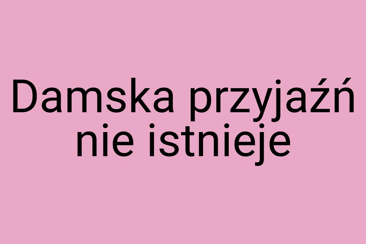 Damska przyjaźń nie istnieje