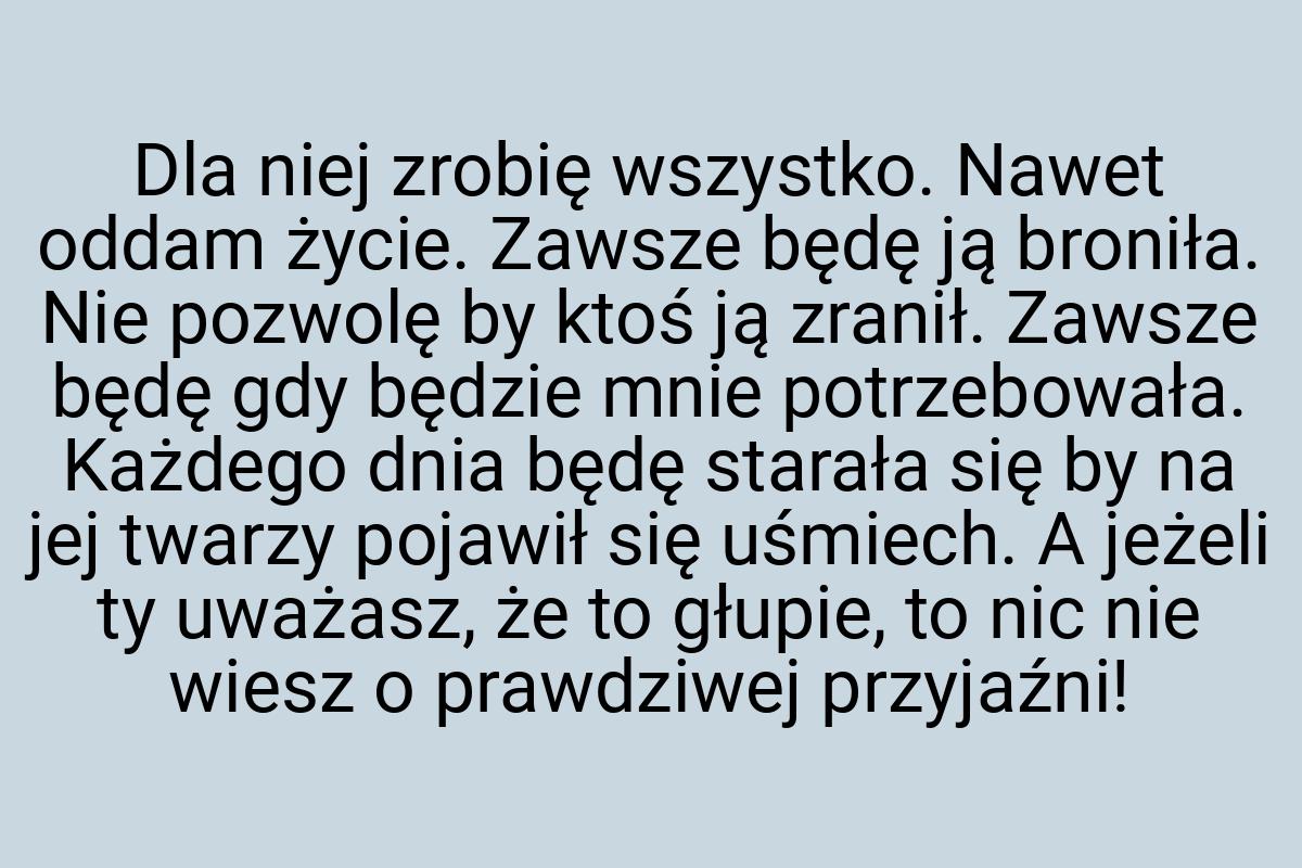 Dla niej zrobię wszystko. Nawet oddam życie. Zawsze będę ją