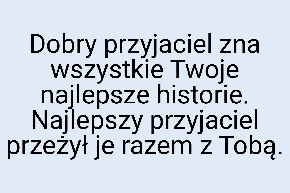 Dobry przyjaciel zna wszystkie Twoje najlepsze historie