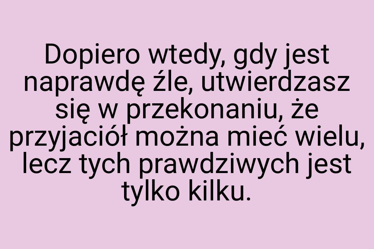 Dopiero wtedy, gdy jest naprawdę źle, utwierdzasz się w