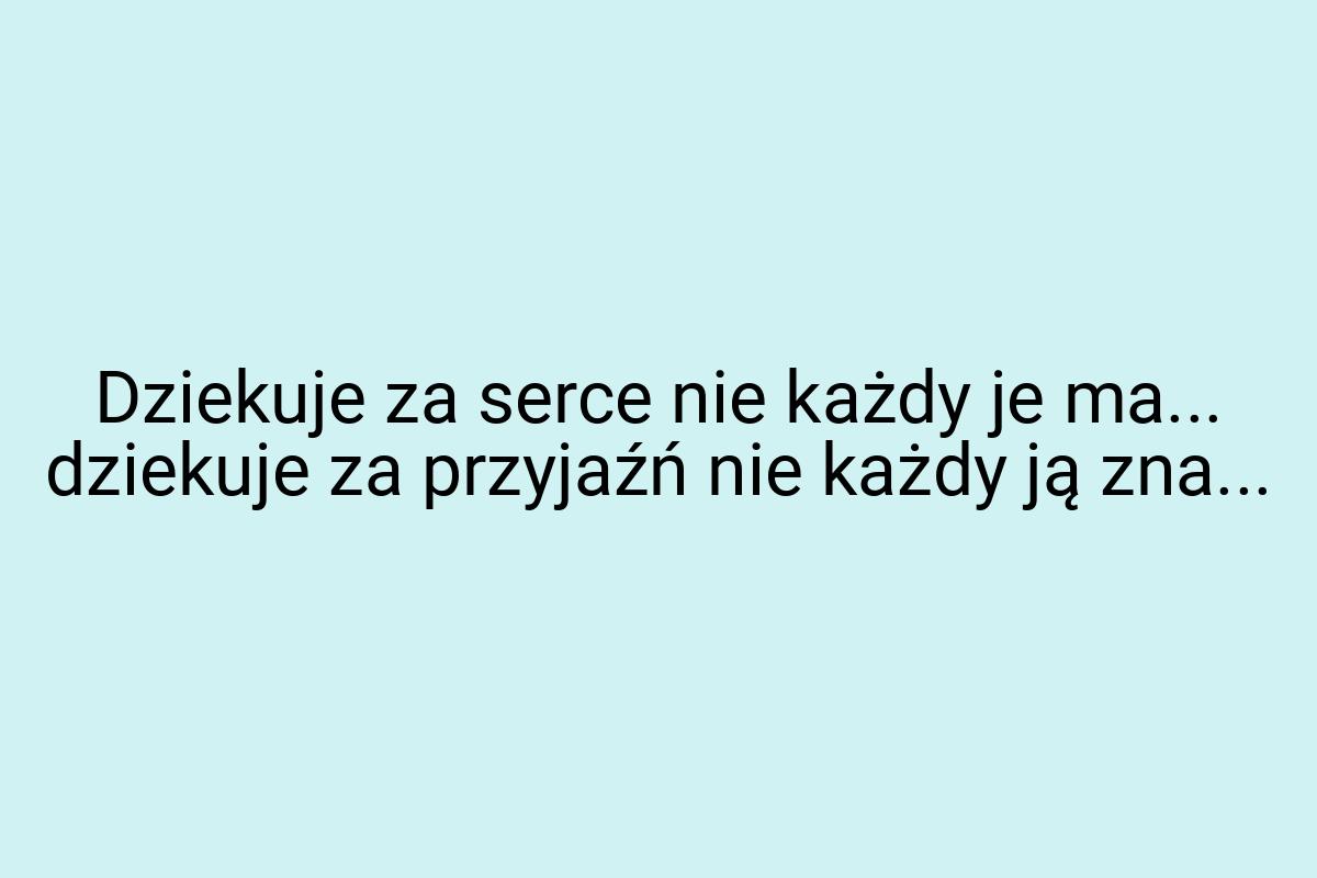 Dziekuje za serce nie każdy je ma... dziekuje za przyjaźń