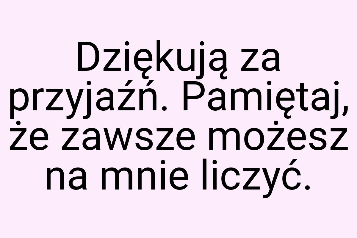 Dziękują za przyjaźń. Pamiętaj, że zawsze możesz na mnie