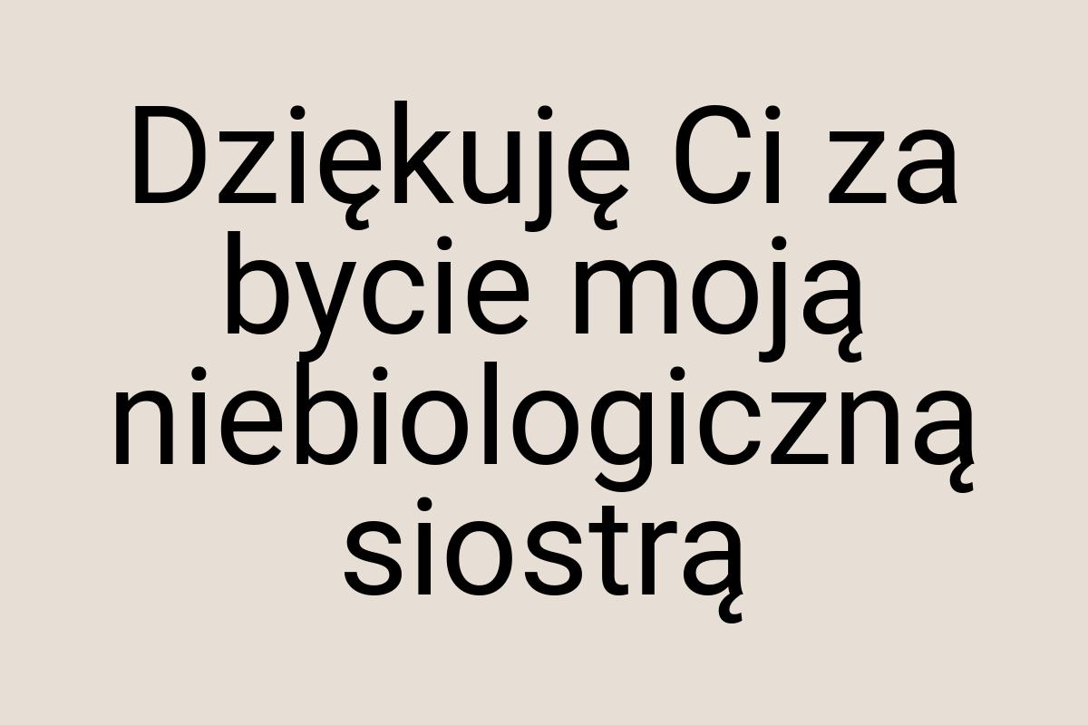 Dziękuję Ci za bycie moją niebiologiczną siostrą