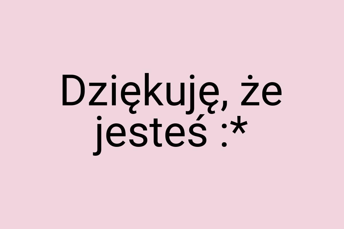 Dziękuję, że jesteś