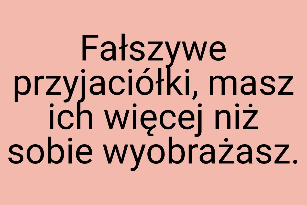 Fałszywe przyjaciółki, masz ich więcej niż sobie wyobrażasz