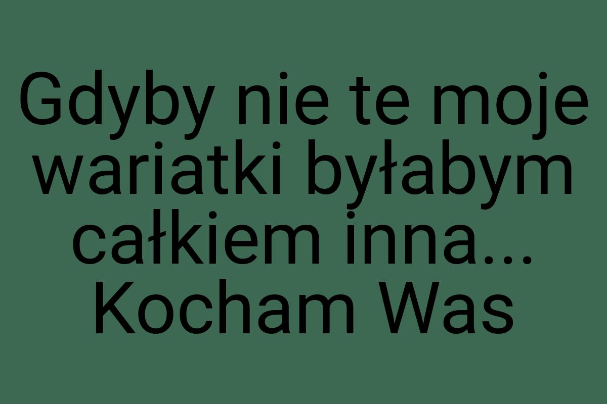 Gdyby nie te moje wariatki byłabym całkiem inna... Kocham