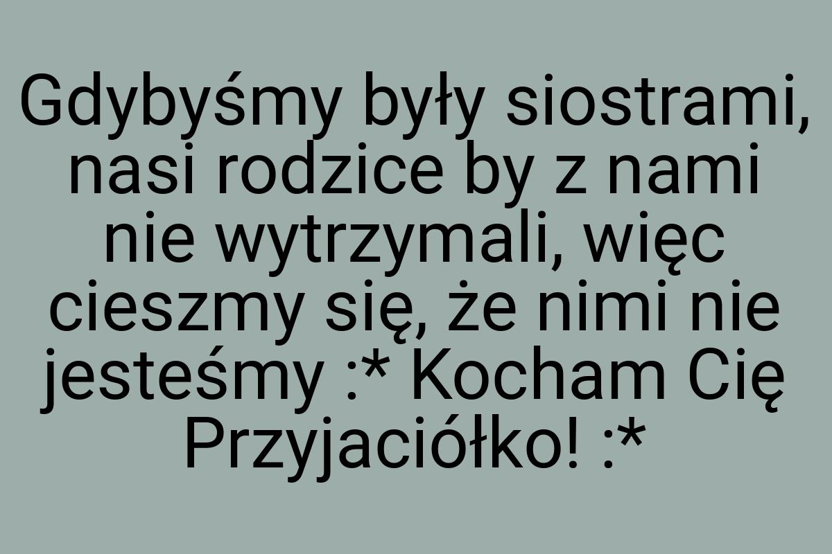 Gdybyśmy były siostrami, nasi rodzice by z nami nie