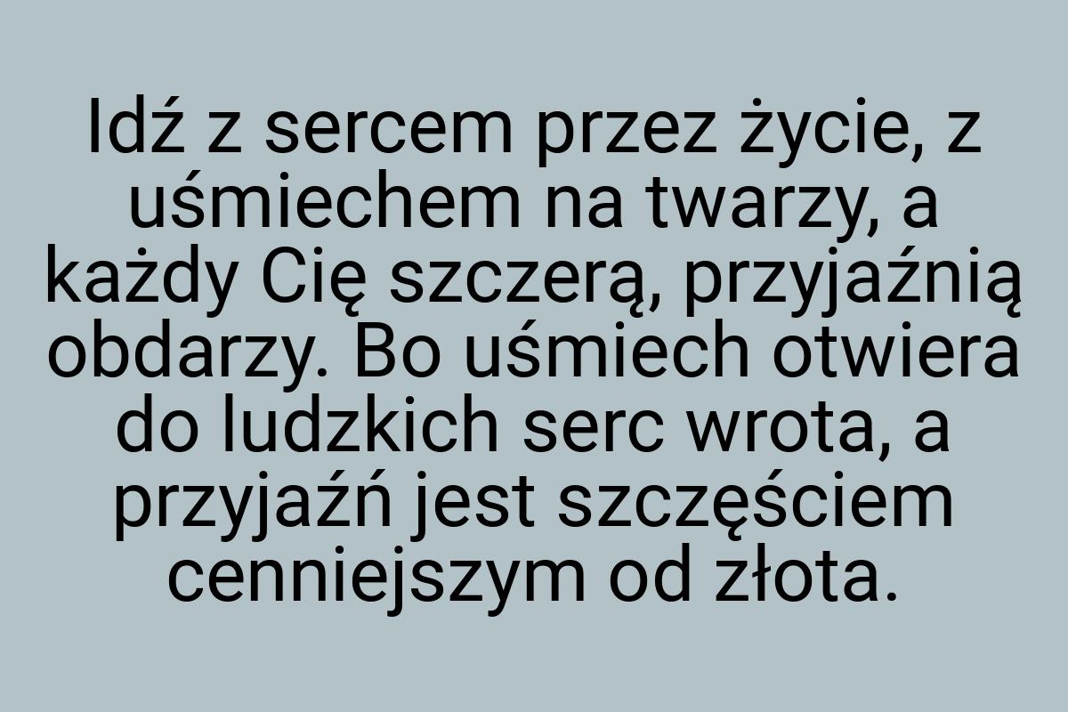 Idź z sercem przez życie, z uśmiechem na twarzy, a każdy