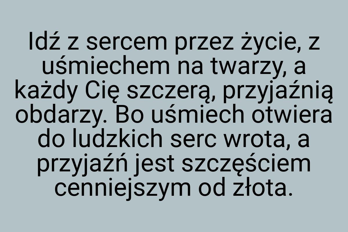 Idź z sercem przez życie, z uśmiechem na twarzy, a każdy