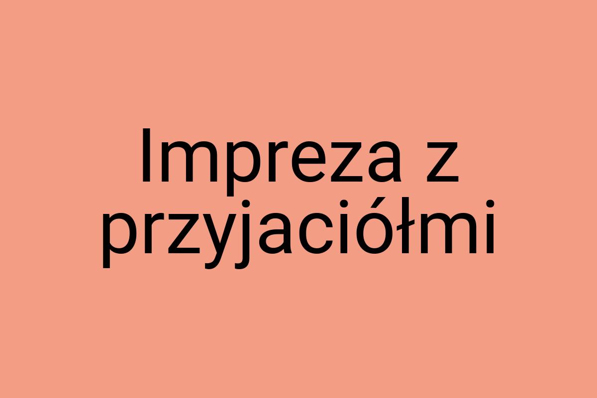 Impreza z przyjaciółmi