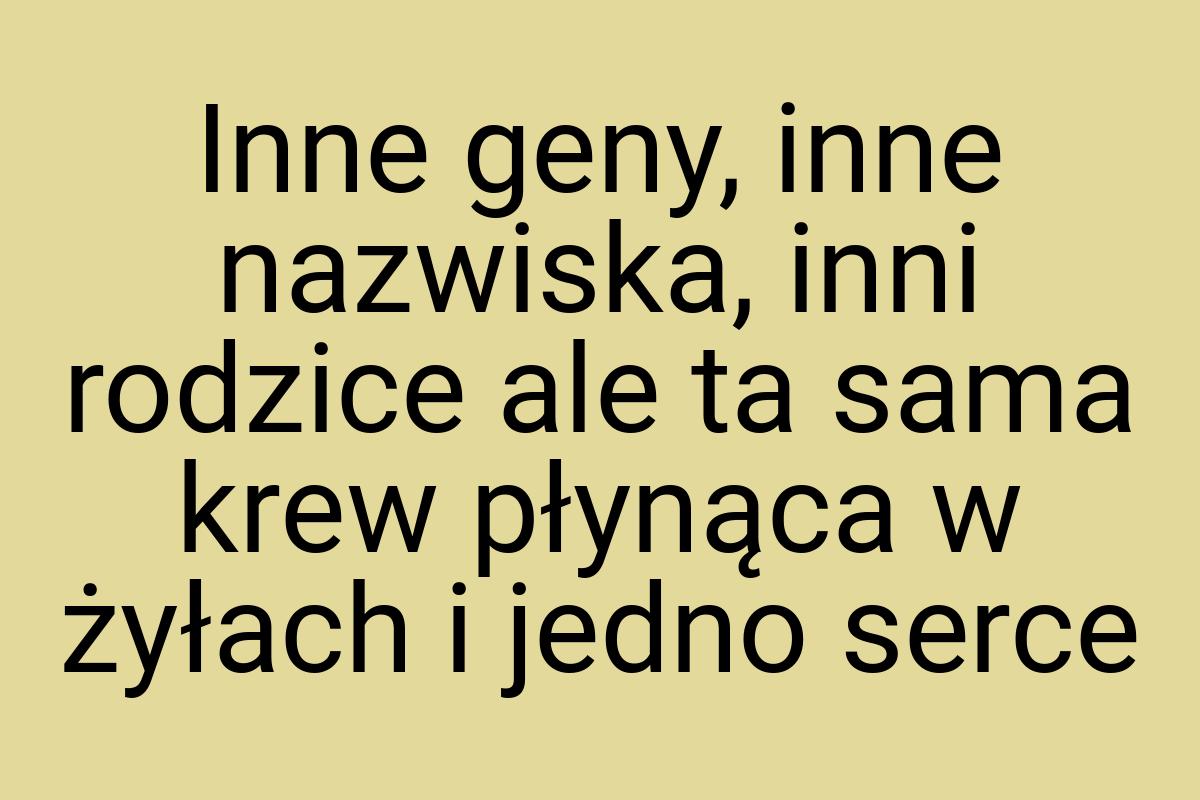 Inne geny, inne nazwiska, inni rodzice ale ta sama krew