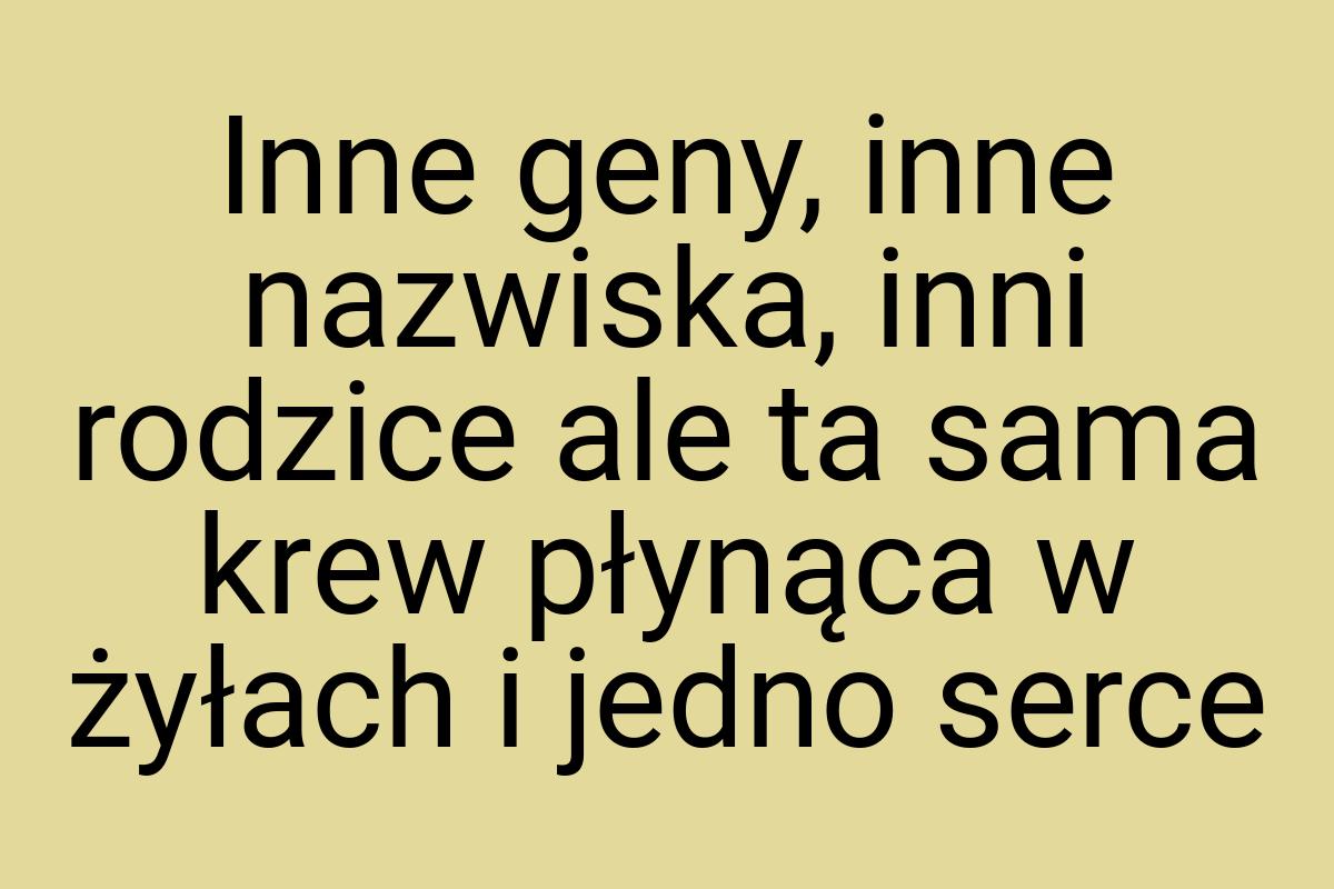 Inne geny, inne nazwiska, inni rodzice ale ta sama krew
