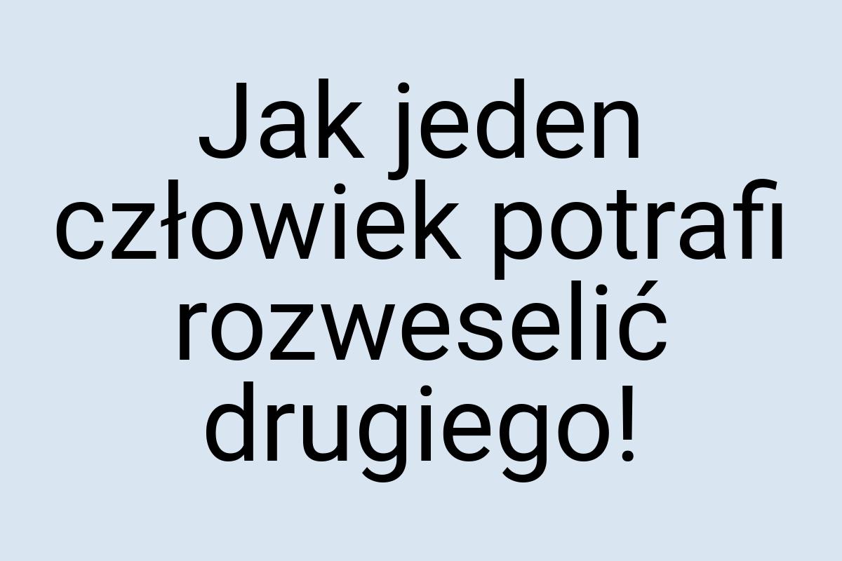 Jak jeden człowiek potrafi rozweselić drugiego