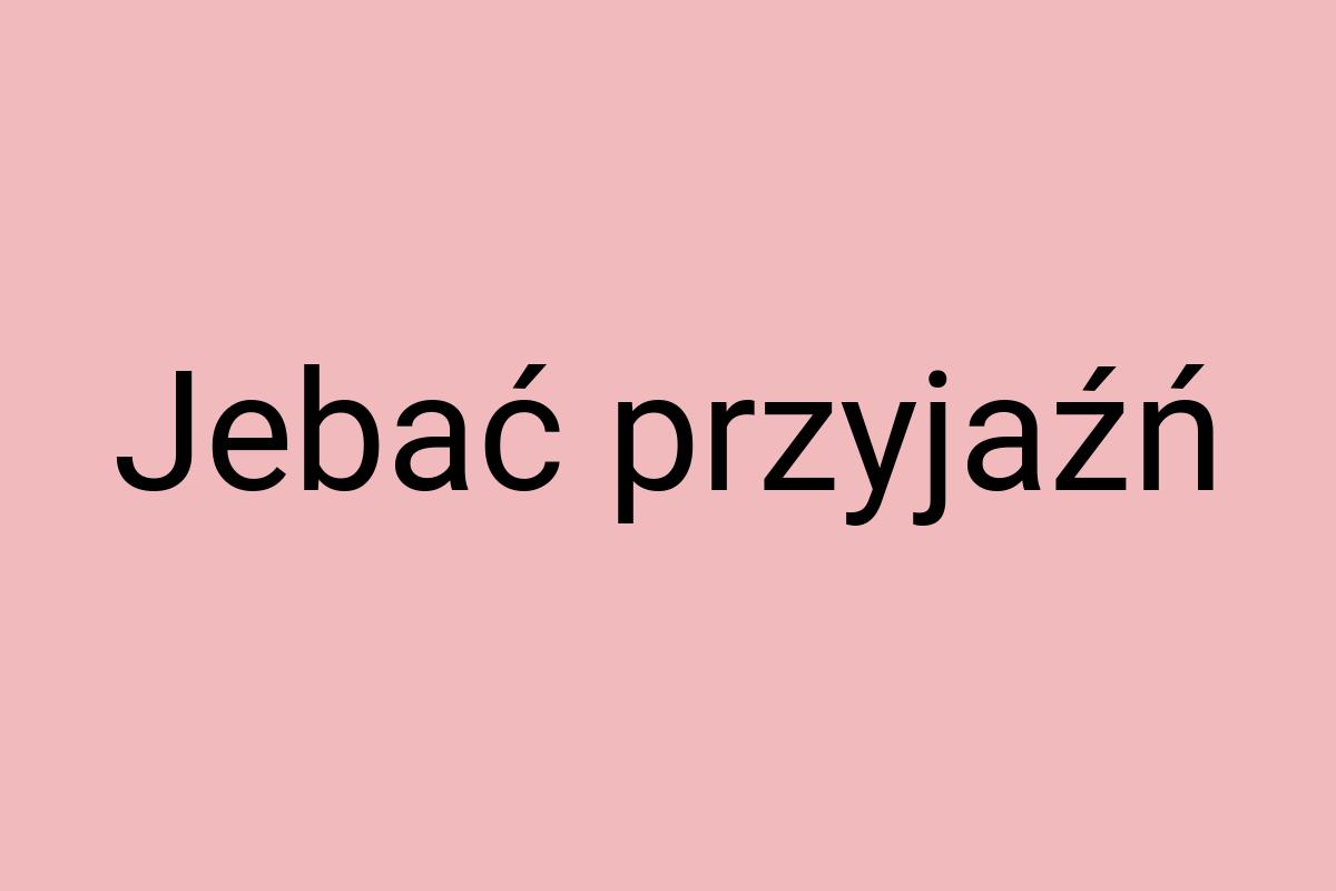 Jebać przyjaźń