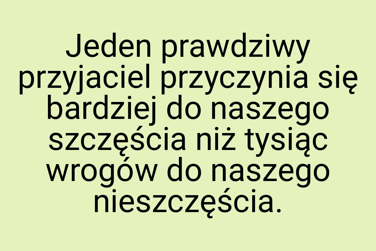 Jeden prawdziwy przyjaciel przyczynia się bardziej do