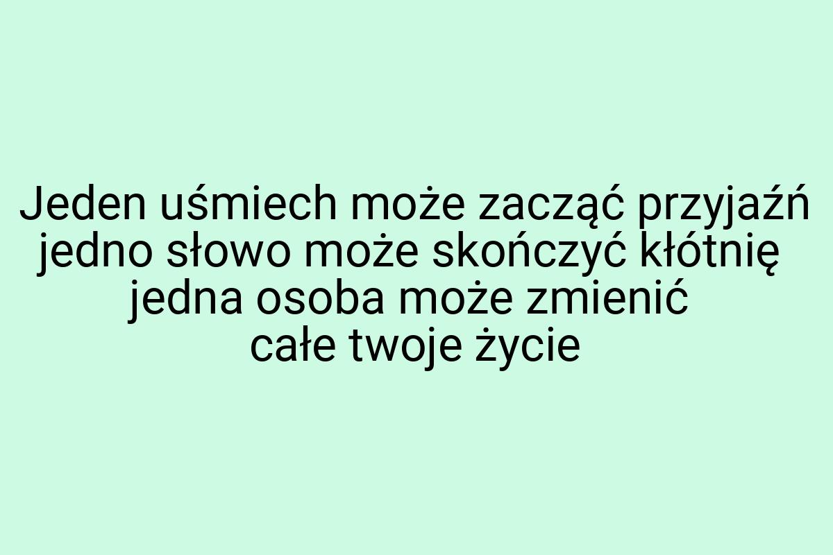 Jeden uśmiech może zacząć przyjaźń jedno słowo może