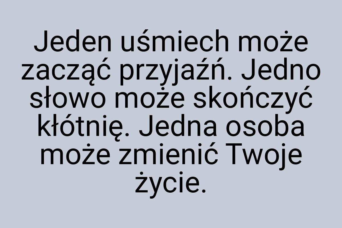 Jeden uśmiech może zacząć przyjaźń. Jedno słowo może