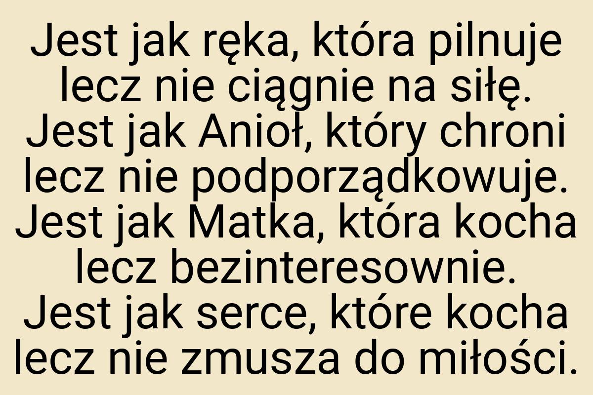 Jest jak ręka, która pilnuje lecz nie ciągnie na siłę. Jest