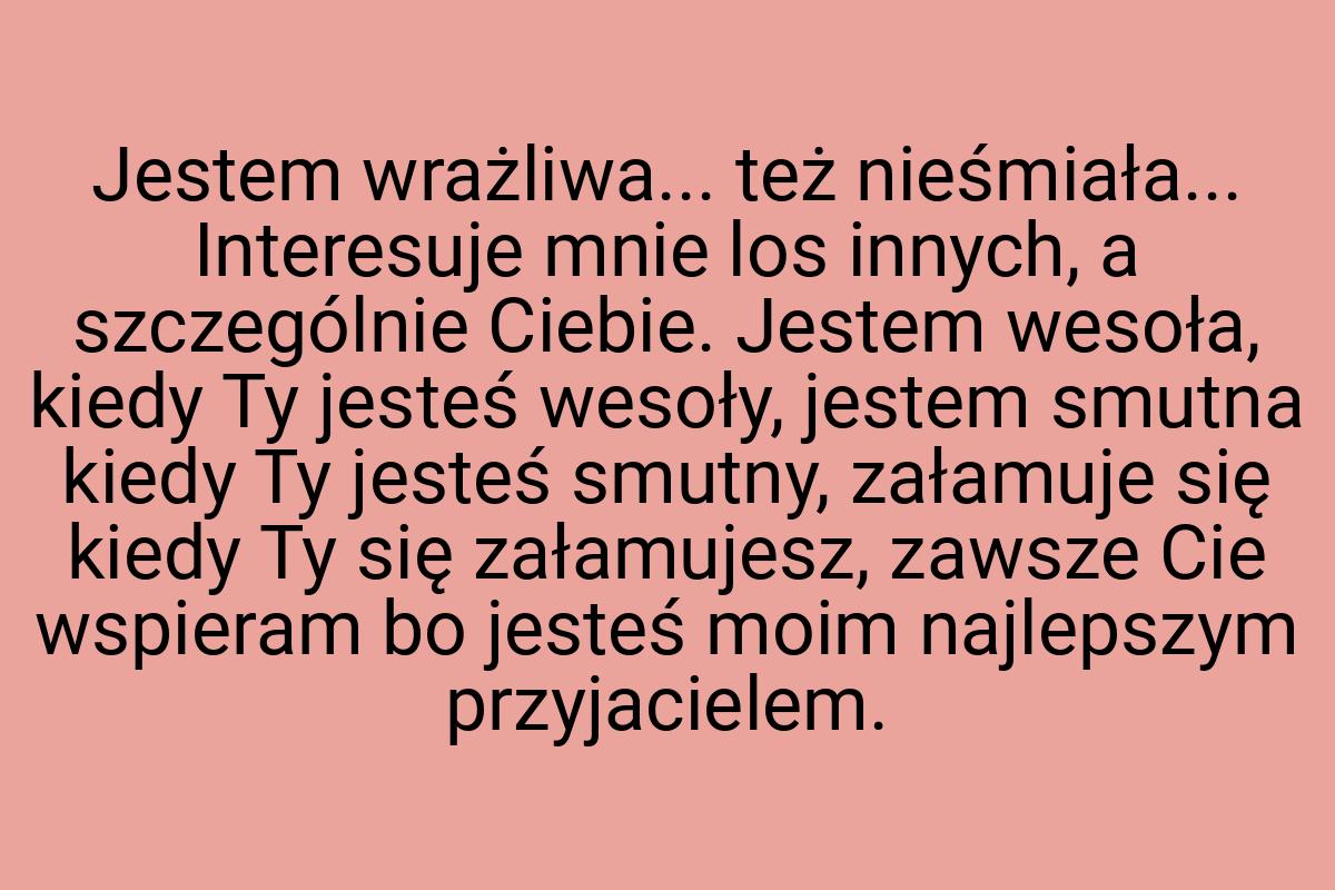 Jestem wrażliwa... też nieśmiała... Interesuje mnie los