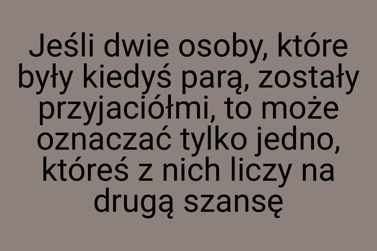 Jeśli dwie osoby, które były kiedyś parą, zostały