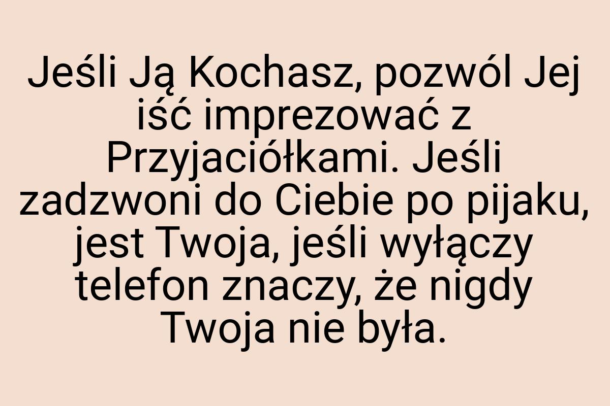 Jeśli Ją Kochasz, pozwól Jej iść imprezować z