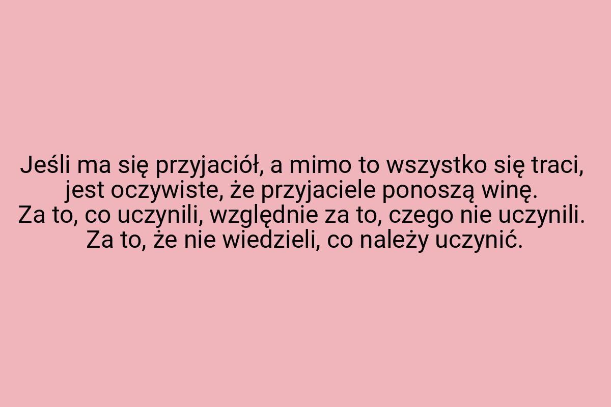 Jeśli ma się przyjaciół, a mimo to wszystko się traci, jest