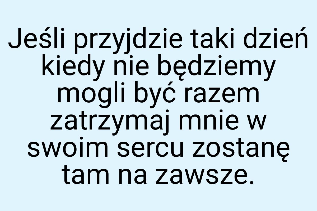 Jeśli przyjdzie taki dzień kiedy nie będziemy mogli być