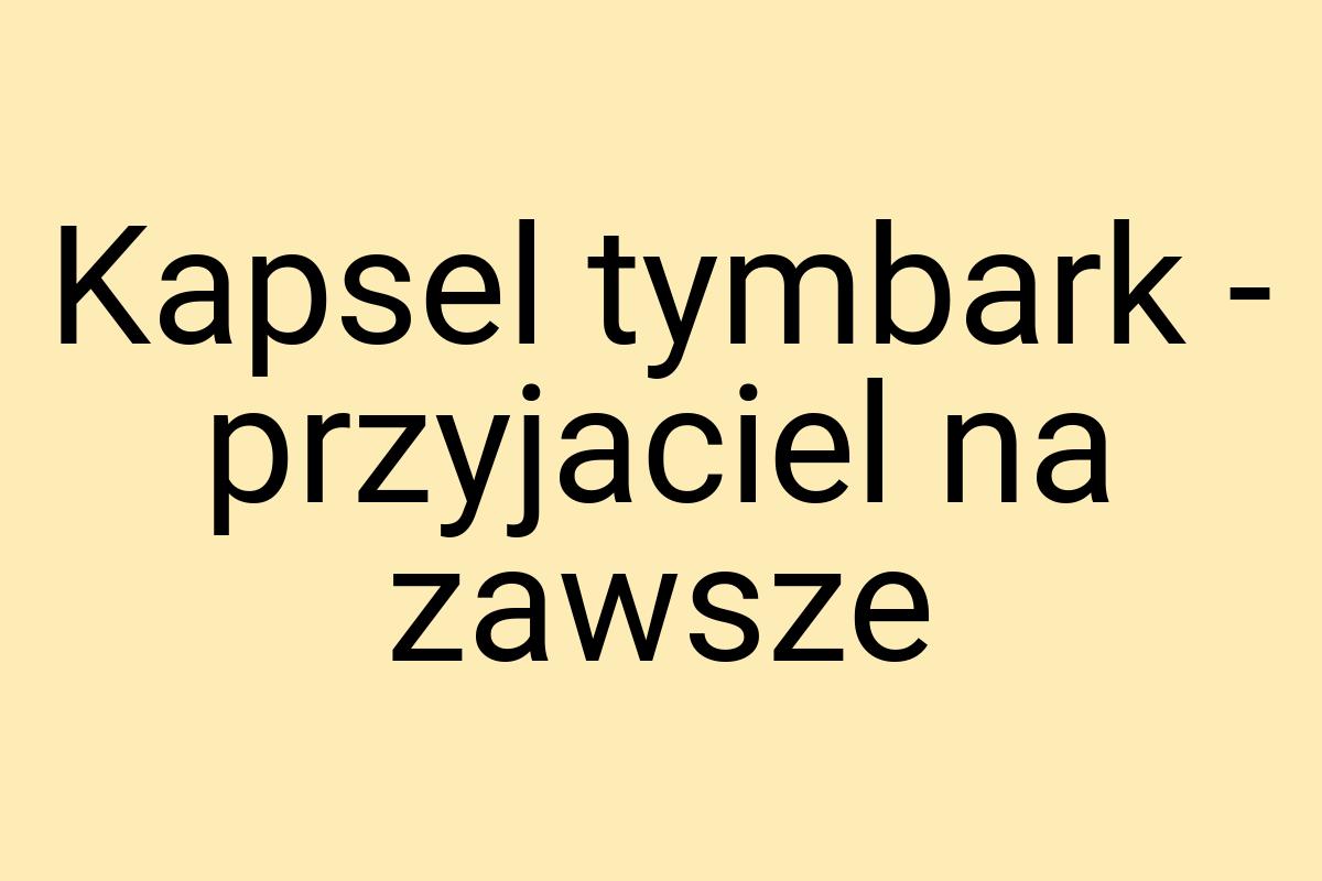 Kapsel tymbark - przyjaciel na zawsze