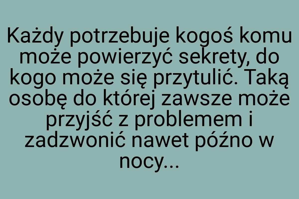 Każdy potrzebuje kogoś komu może powierzyć sekrety, do kogo