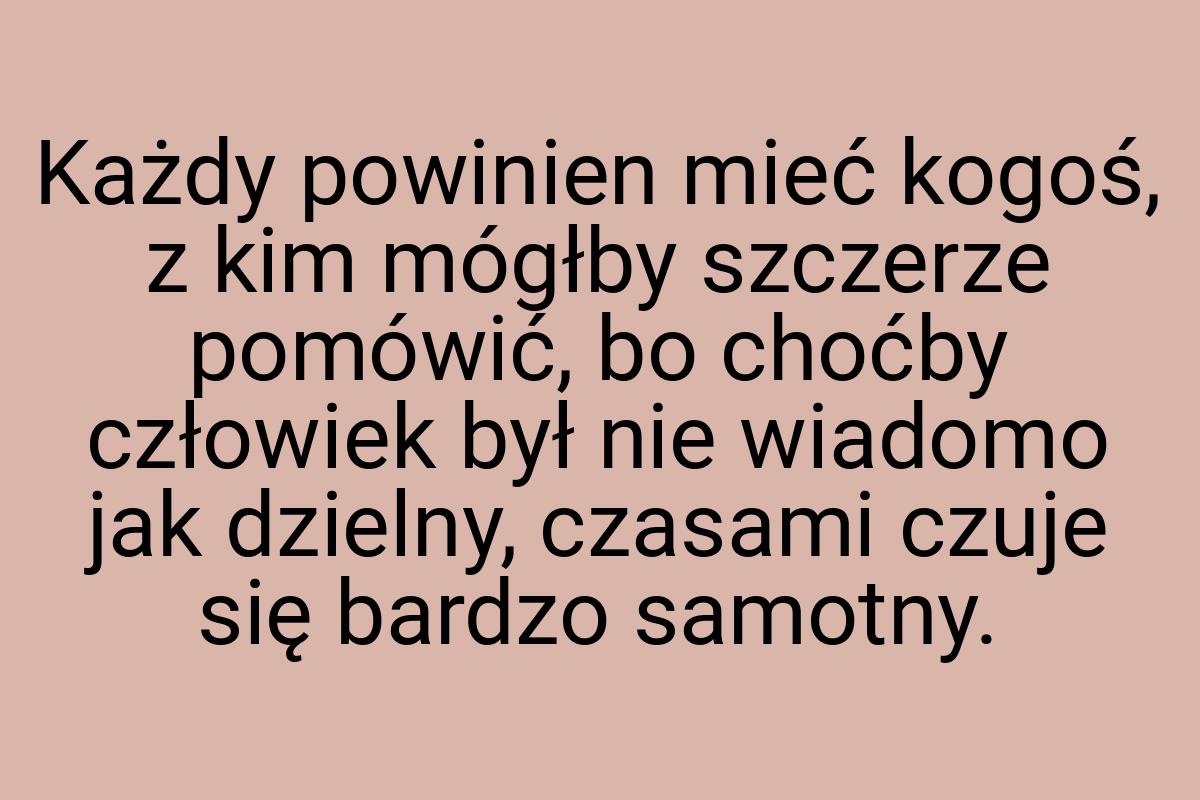 Każdy powinien mieć kogoś, z kim mógłby szczerze pomówić