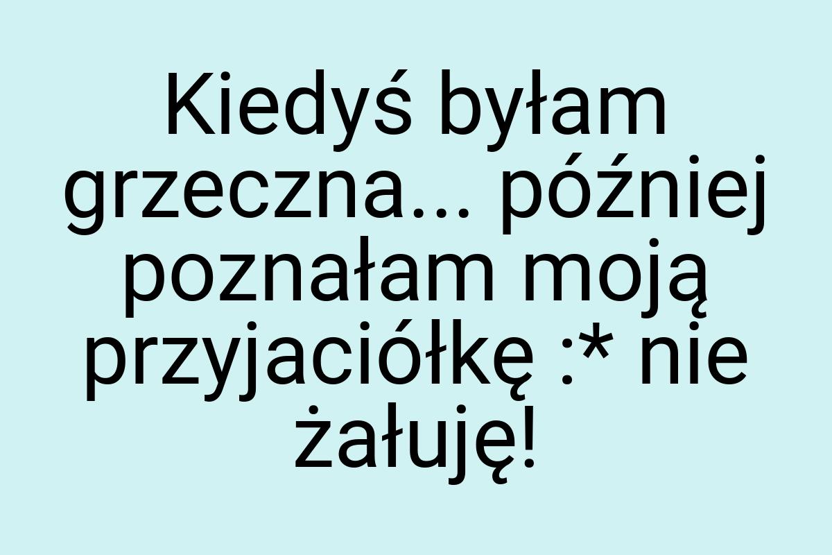 Kiedyś byłam grzeczna... później poznałam moją przyjaciółkę