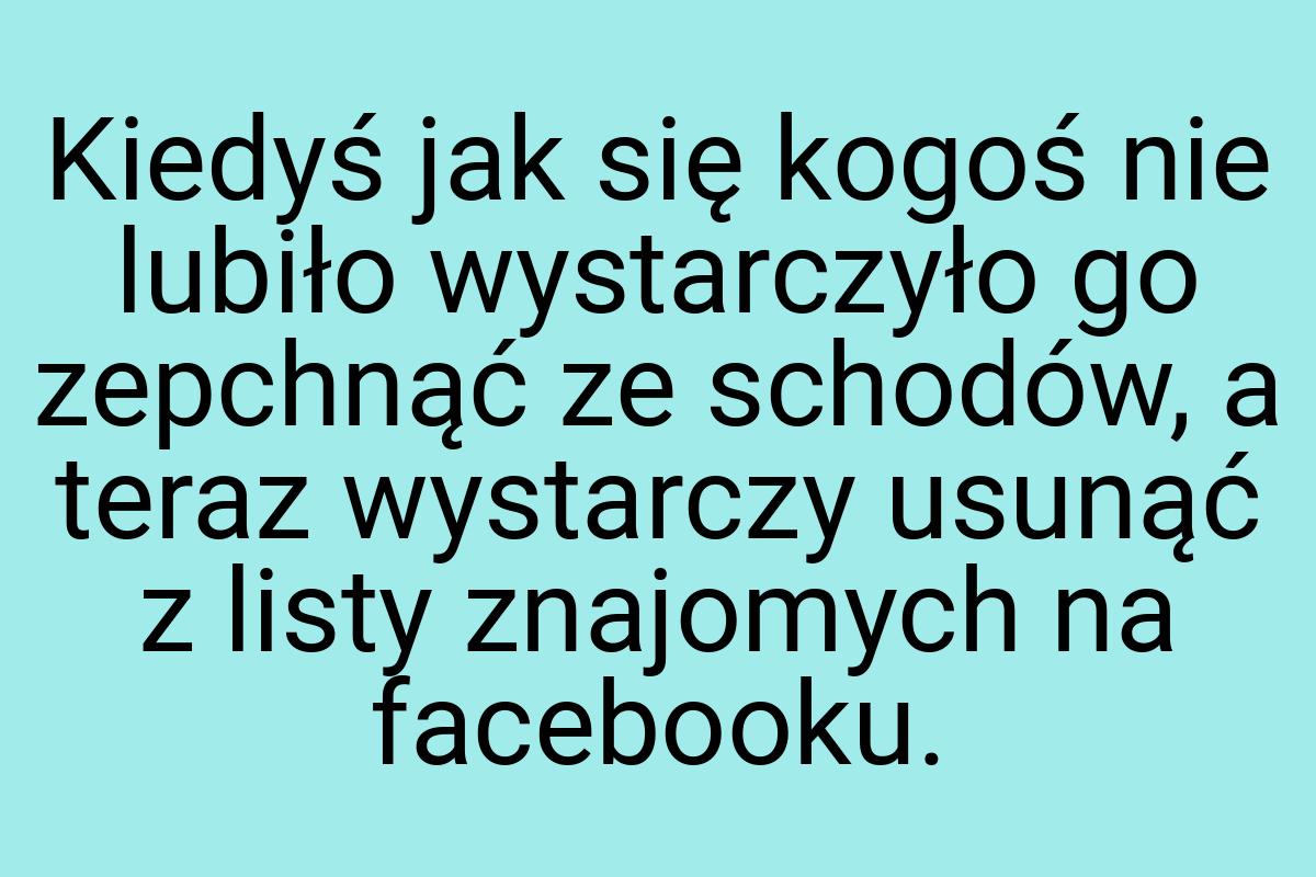 Kiedyś jak się kogoś nie lubiło wystarczyło go zepchnąć ze