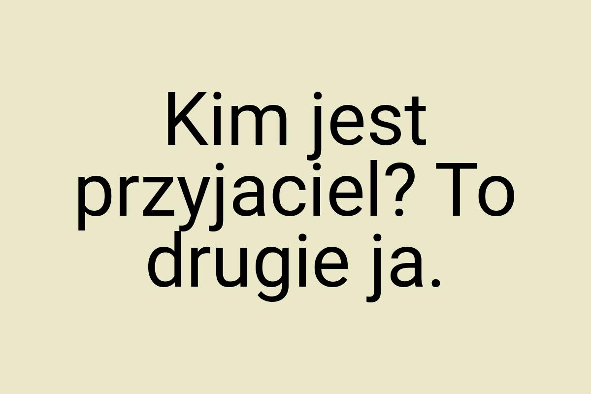 Kim jest przyjaciel? To drugie ja