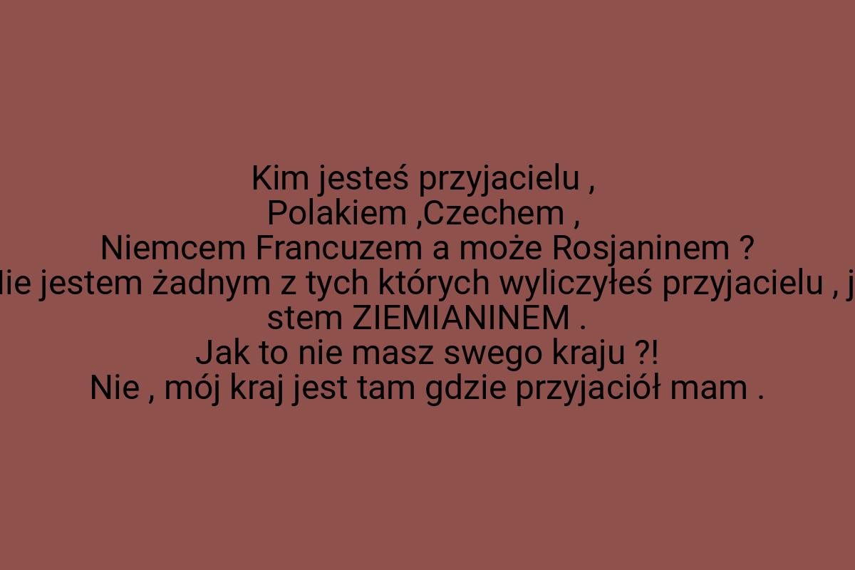 Kim jesteś przyjacielu , Polakiem ,Czechem , Niemcem