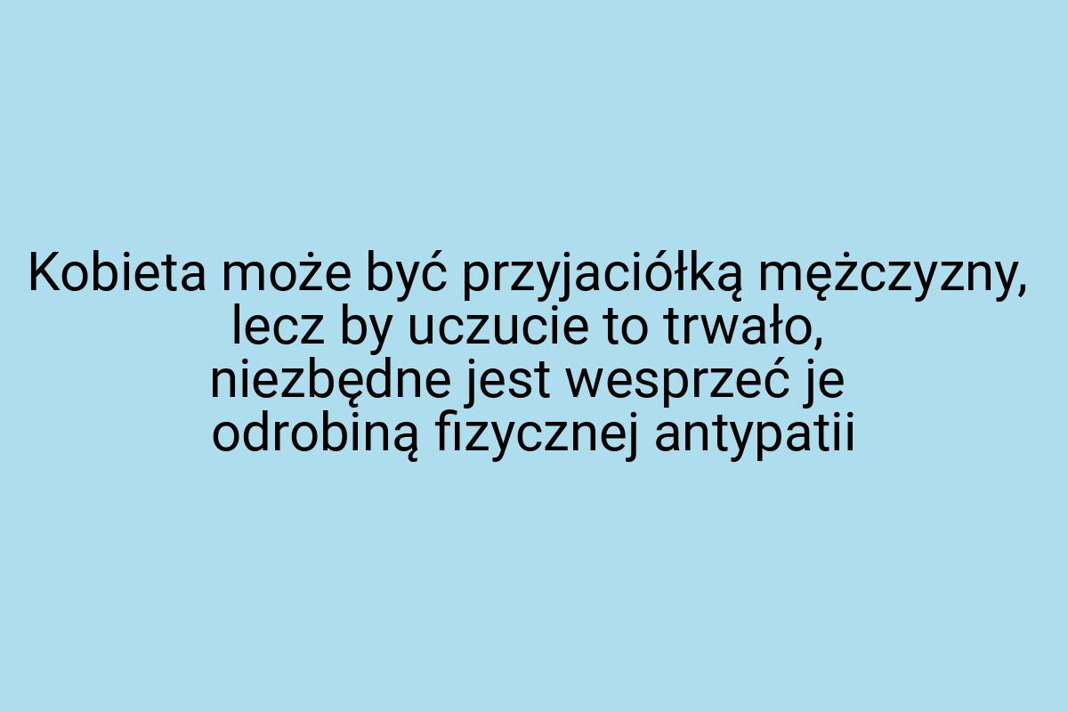 Kobieta może być przyjaciółką mężczyzny, lecz by uczucie to