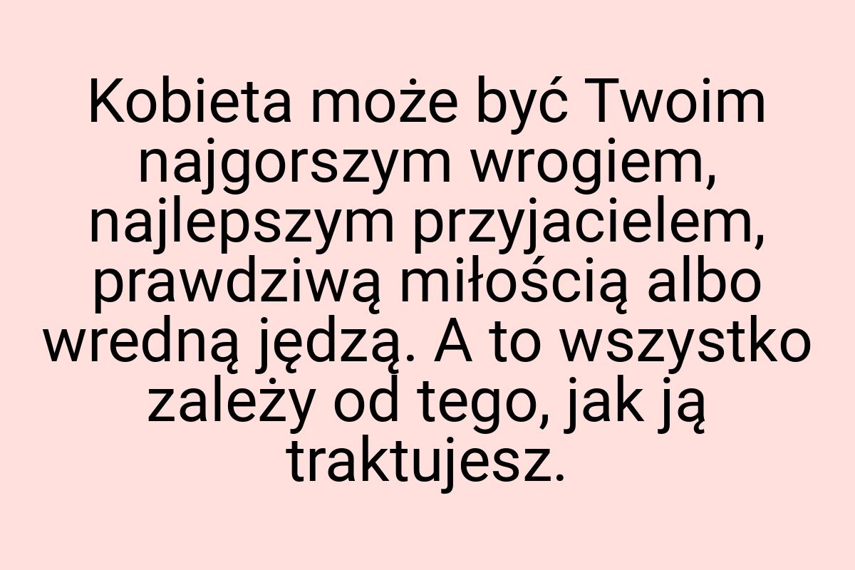 Kobieta może być Twoim najgorszym wrogiem, najlepszym