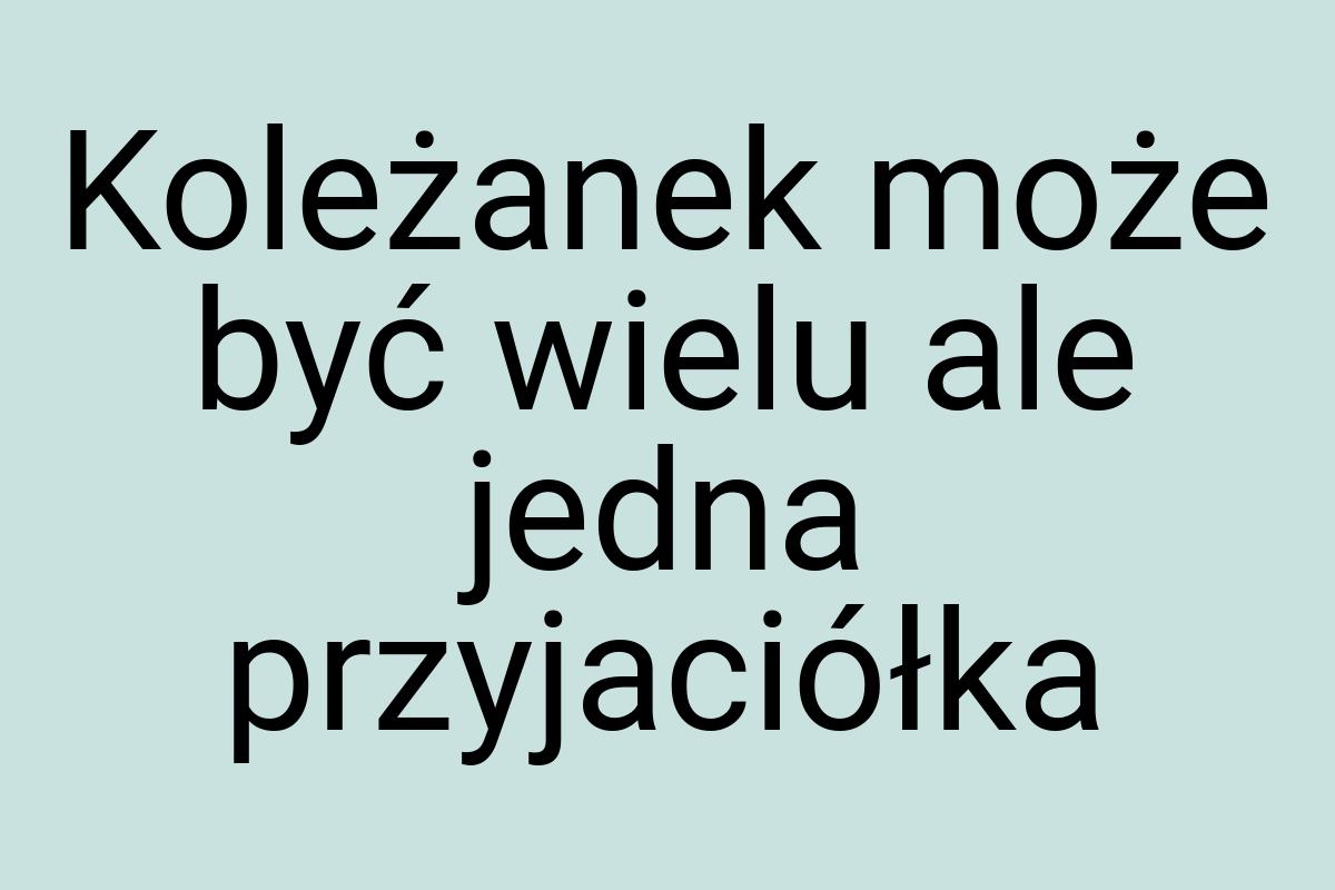 Koleżanek może być wielu ale jedna przyjaciółka