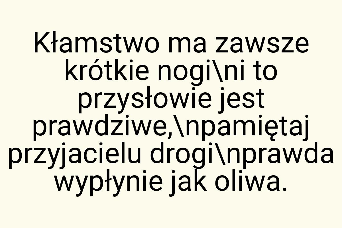 Kłamstwo ma zawsze krótkie nogi\ni to przysłowie jest