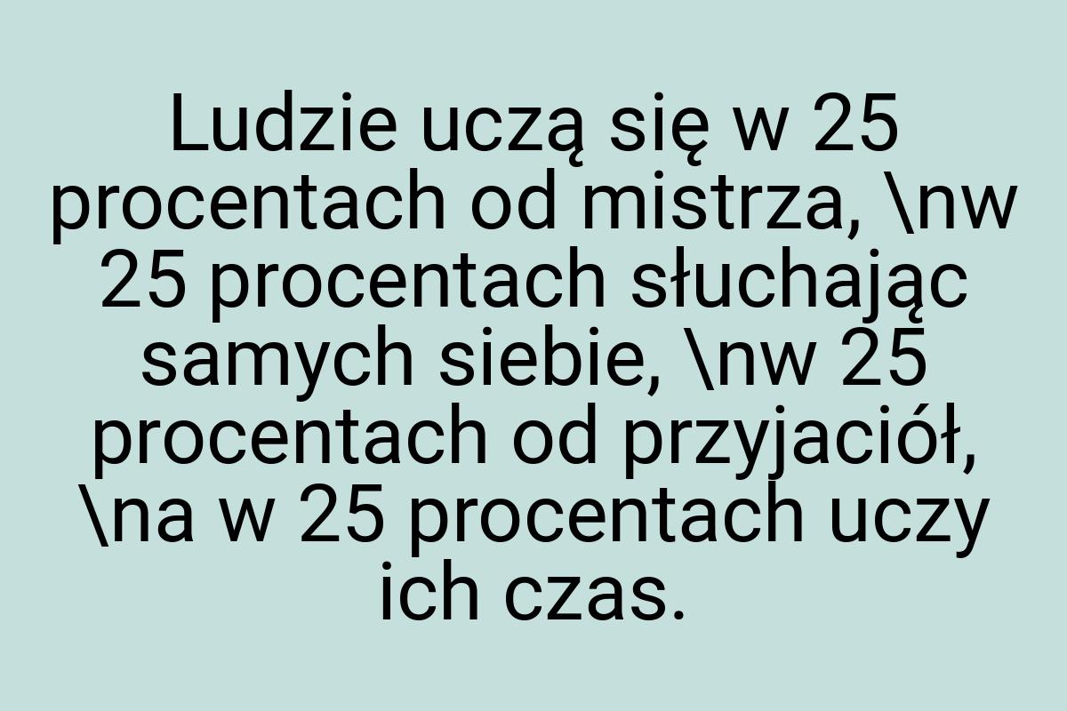 Ludzie uczą się w 25 procentach od mistrza, \nw