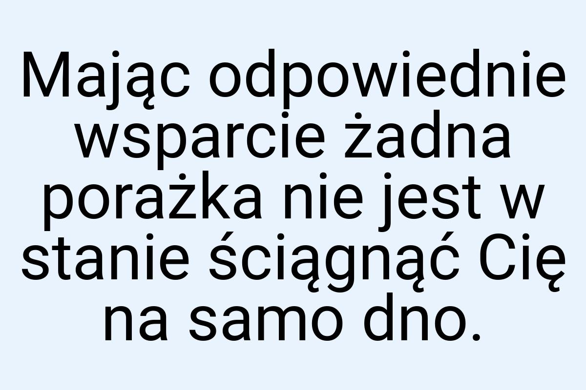 Mając odpowiednie wsparcie żadna porażka nie jest w stanie