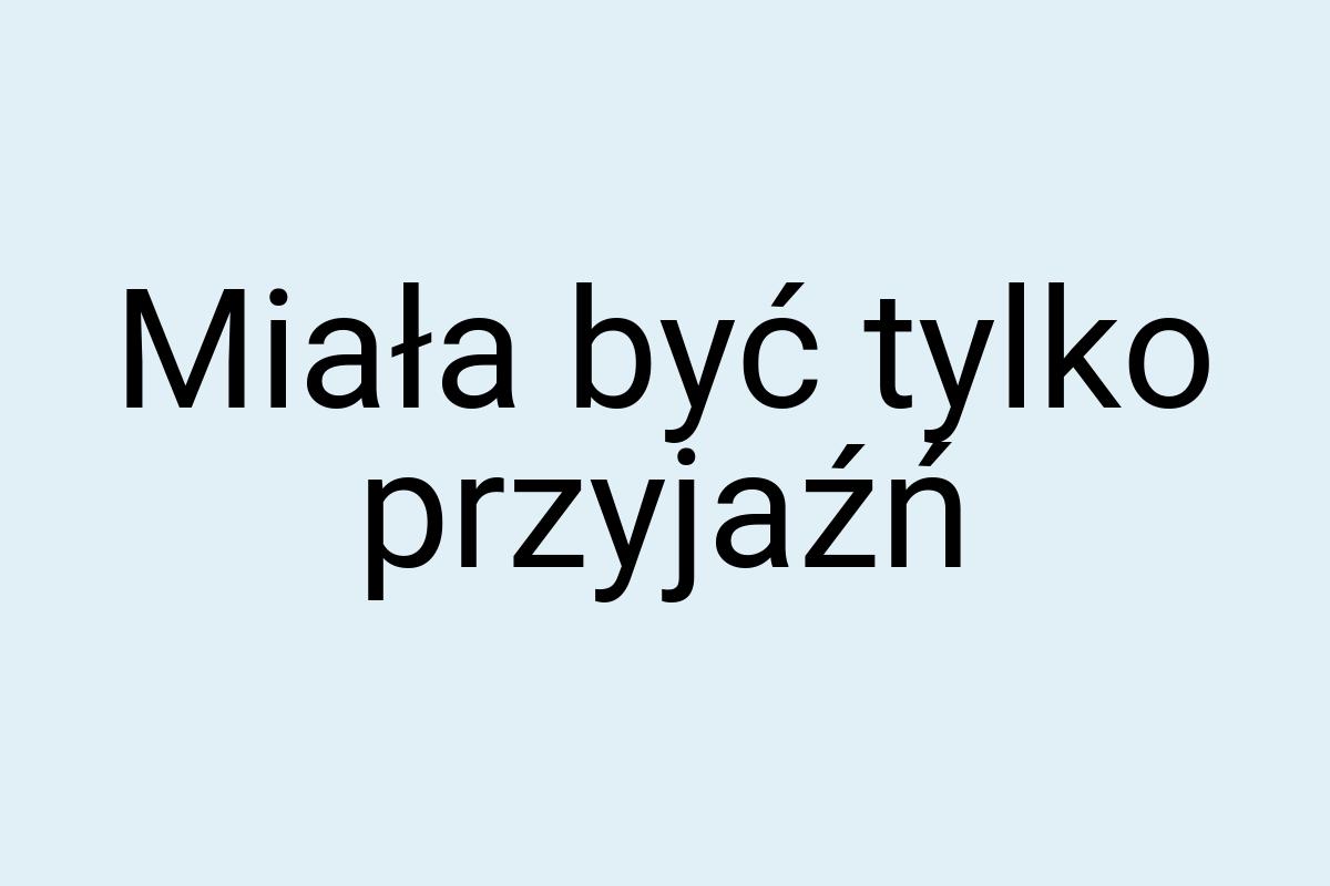 Miała być tylko przyjaźń